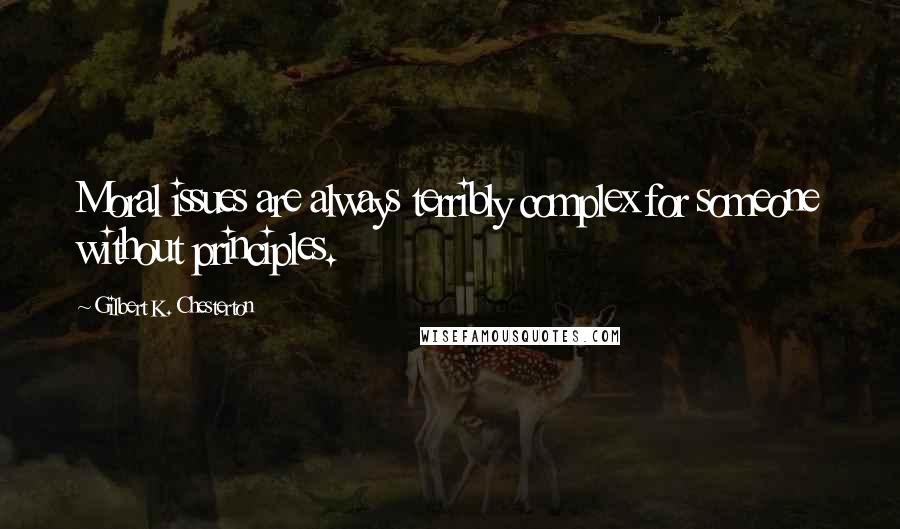 Gilbert K. Chesterton quotes: Moral issues are always terribly complex for someone without principles.