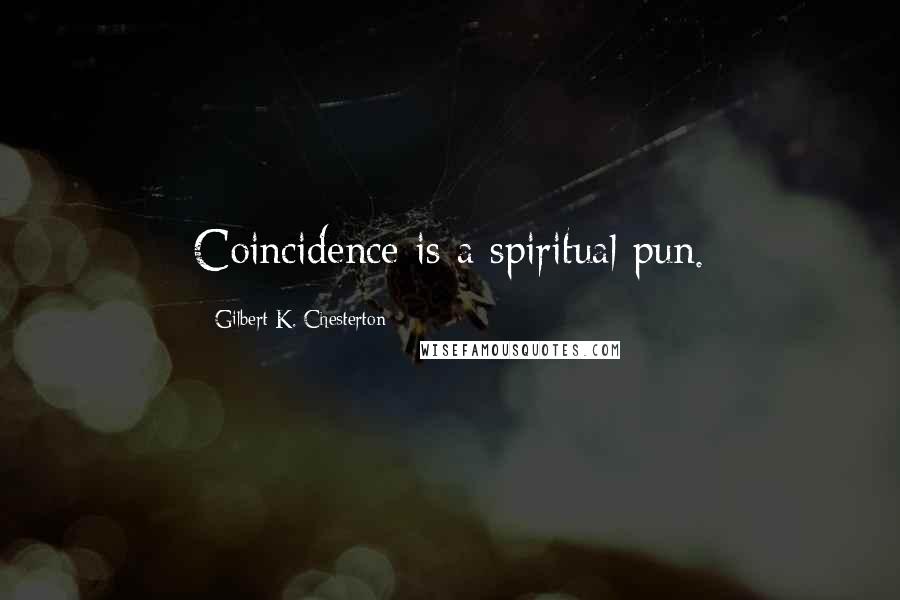 Gilbert K. Chesterton quotes: Coincidence is a spiritual pun.