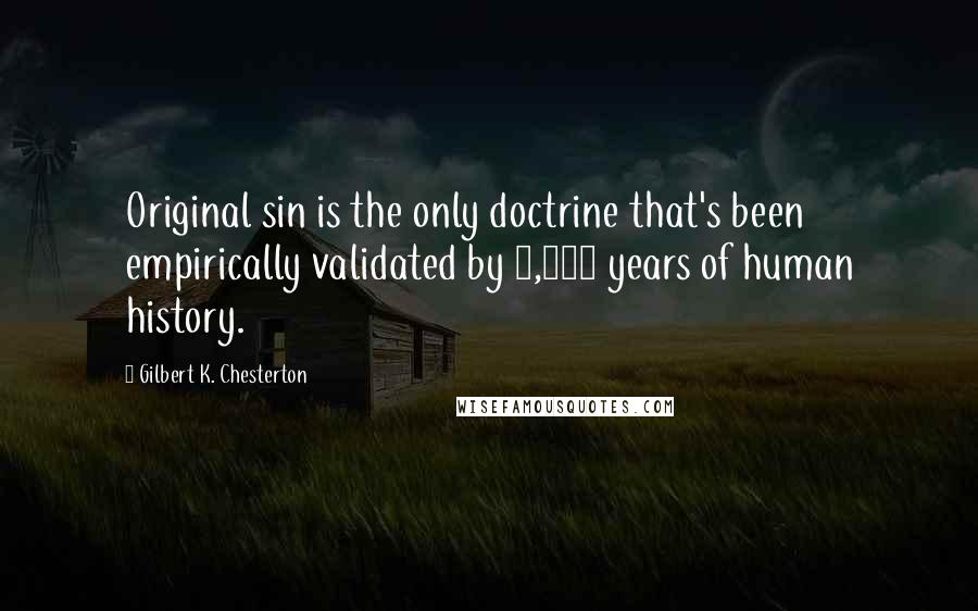 Gilbert K. Chesterton quotes: Original sin is the only doctrine that's been empirically validated by 2,000 years of human history.