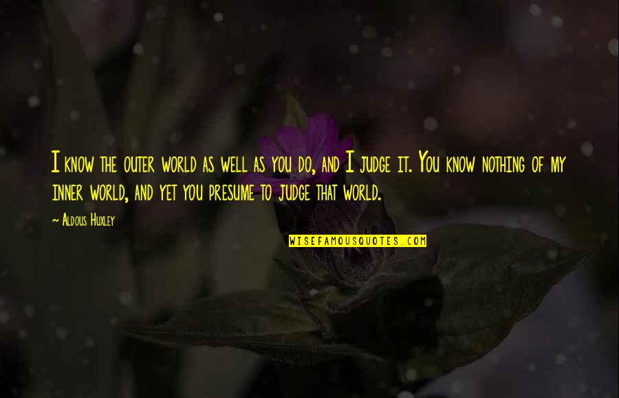 Gilbert Lewis Quotes By Aldous Huxley: I know the outer world as well as Gilbert Lewis Quotes By Aldous Huxley: I know the outer world as well as