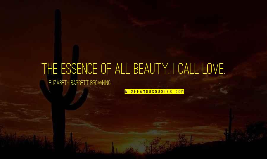 Gilbert Lewis Quotes By Elizabeth Barrett Browning: The essence of all beauty, I call love. Gilbert Lewis Quotes By Elizabeth Barrett Browning: The essence of all beauty, I call love.