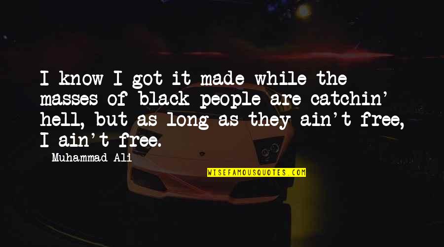 Gilbert Lewis Quotes By Muhammad Ali: I know I got it made while the Gilbert Lewis Quotes By Muhammad Ali: I know I got it made while the