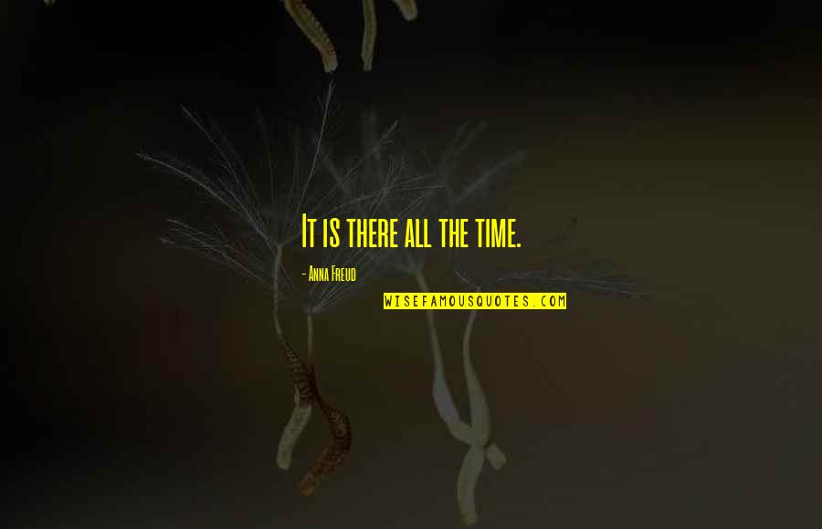 Gilbert Parker Quotes By Anna Freud: It is there all the time.