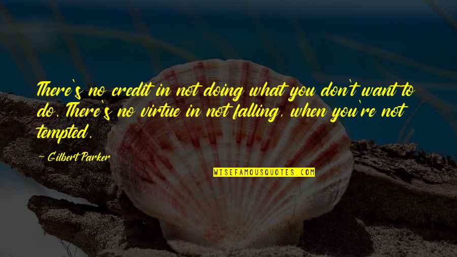 Gilbert Parker Quotes By Gilbert Parker: There's no credit in not doing what you