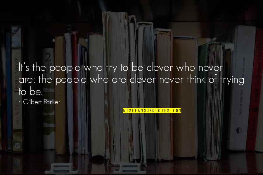 Gilbert Parker Quotes By Gilbert Parker: It's the people who try to be clever