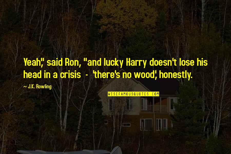 Gilbert Parker Quotes By J.K. Rowling: Yeah," said Ron, "and lucky Harry doesn't lose