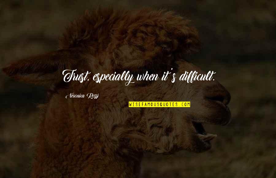 Gilbert Sorrentino Quotes By Veronica Rossi: Trust, especially when it's difficult. Gilbert Sorrentino Quotes By Veronica Rossi: Trust, especially when it's difficult.