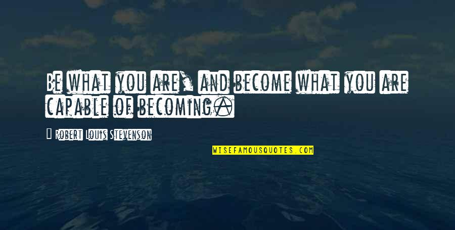 Gilbert Youth Choir Quotes By Robert Louis Stevenson: Be what you are, and become what you Gilbert Youth Choir Quotes By Robert Louis Stevenson: Be what you are, and become what you