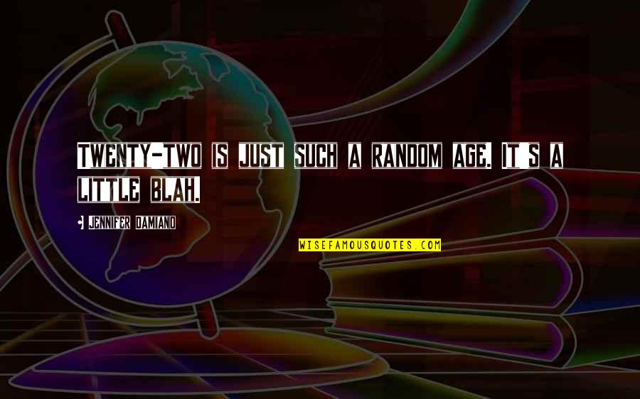 Gilberte Bouche Quotes By Jennifer Damiano: Twenty-two is just such a random age. It's