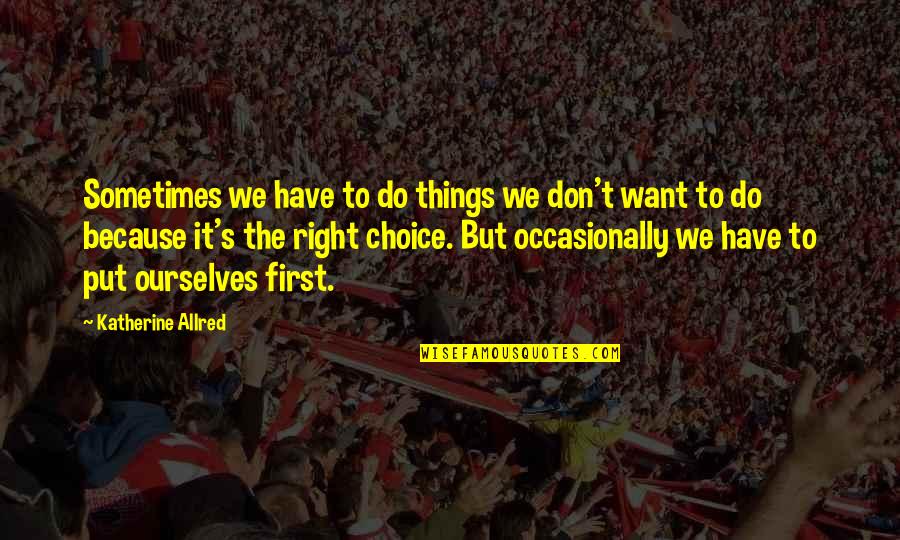 Gilberte Bouche Quotes By Katherine Allred: Sometimes we have to do things we don't