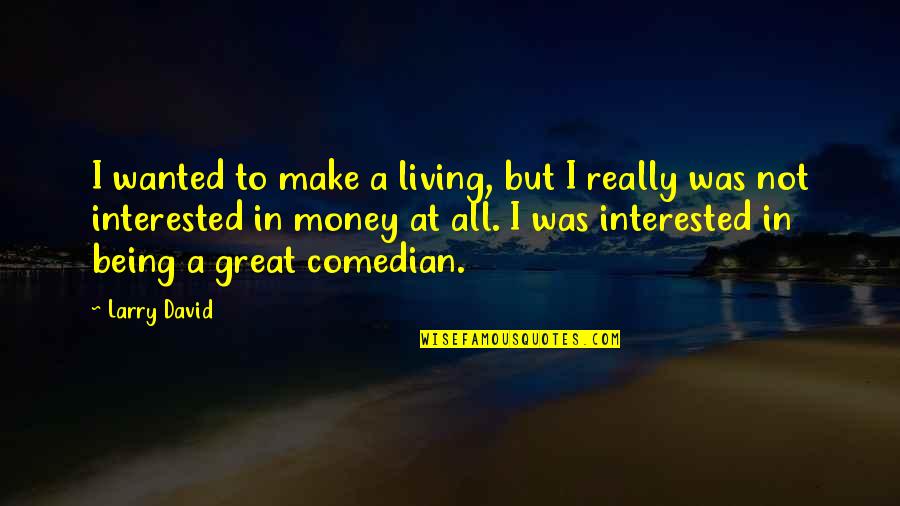 Gilberte De Courgenay Quotes By Larry David: I wanted to make a living, but I
