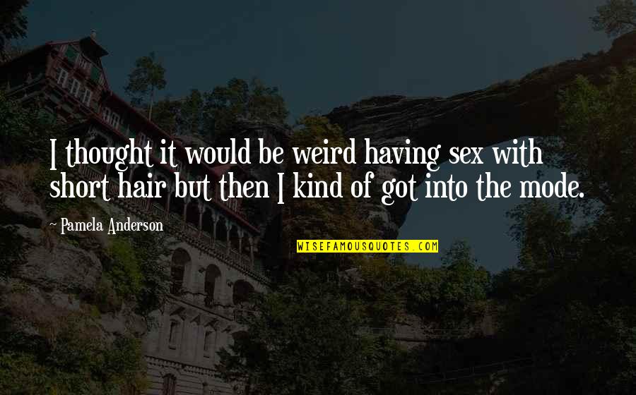 Gilbertian Quotes By Pamela Anderson: I thought it would be weird having sex Gilbertian Quotes By Pamela Anderson: I thought it would be weird having sex