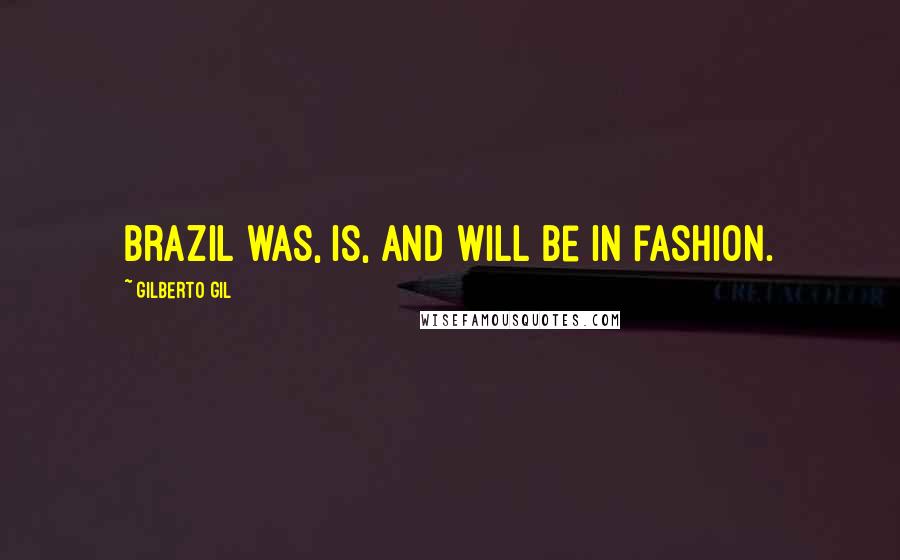 Gilberto Gil quotes: Brazil was, is, and will be in fashion.