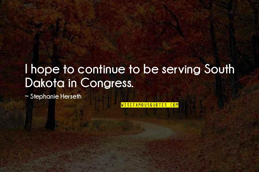 Gilbertos Quotes By Stephanie Herseth: I hope to continue to be serving South Gilbertos Quotes By Stephanie Herseth: I hope to continue to be serving South