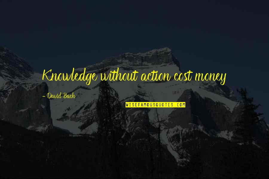 Gilberts Lodge Quotes By David Bach: Knowledge without action cost money Gilberts Lodge Quotes By David Bach: Knowledge without action cost money