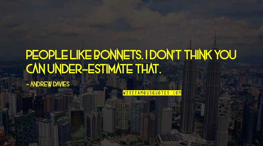 Gilbertus Anglicus Quotes By Andrew Davies: People like bonnets. I don't think you can Gilbertus Anglicus Quotes By Andrew Davies: People like bonnets. I don't think you can