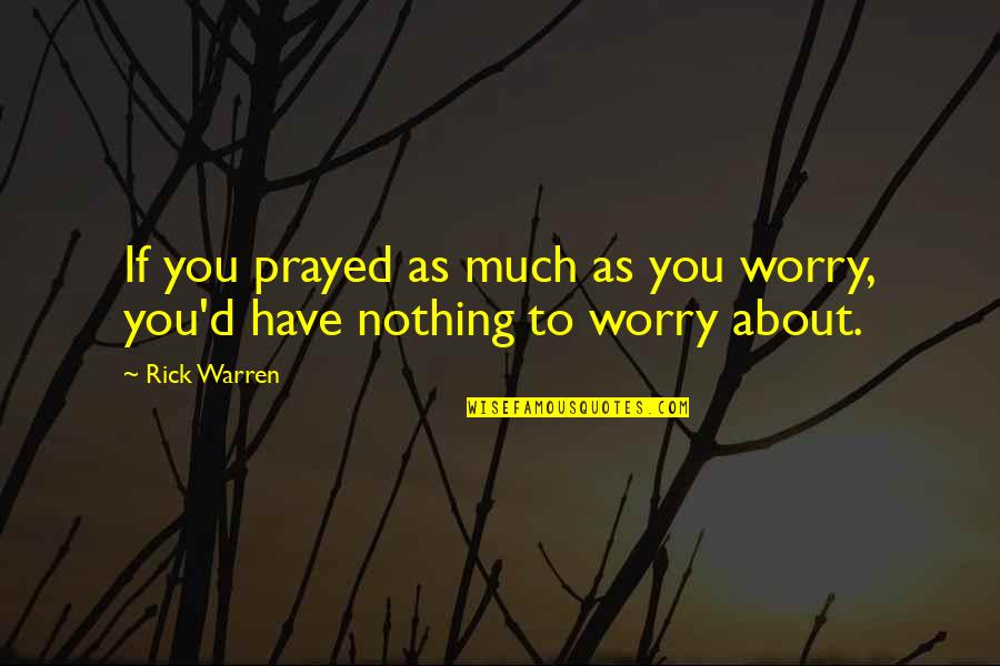 Gilbertus Anglicus Quotes By Rick Warren: If you prayed as much as you worry,