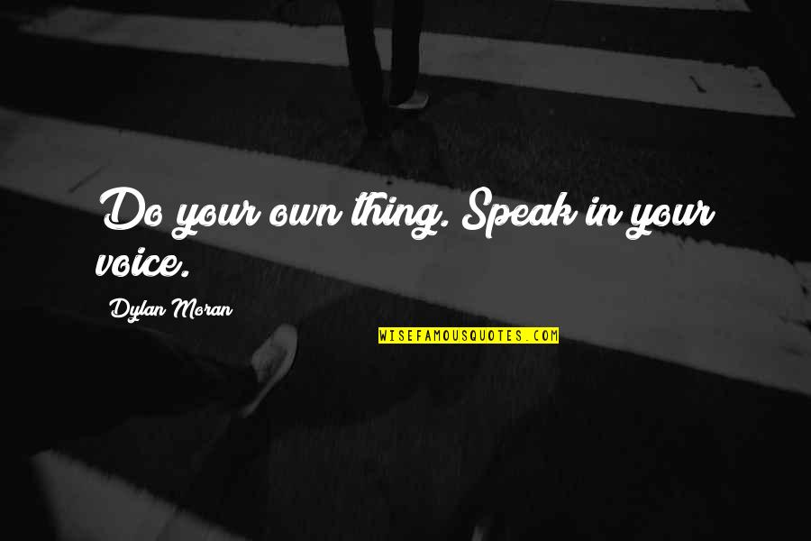 Gilbertus Quotes By Dylan Moran: Do your own thing. Speak in your voice.