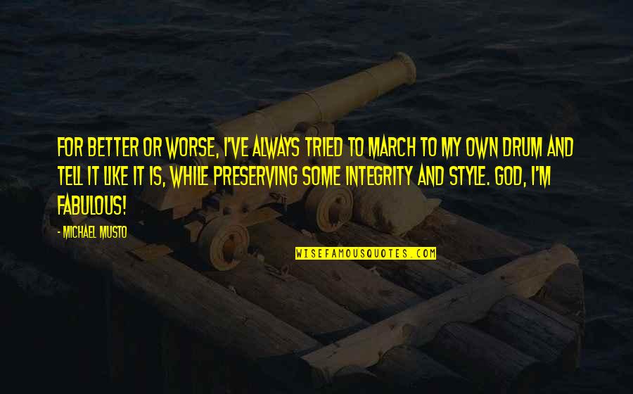 Gilbertus Quotes By Michael Musto: For better or worse, I've always tried to Gilbertus Quotes By Michael Musto: For better or worse, I've always tried to