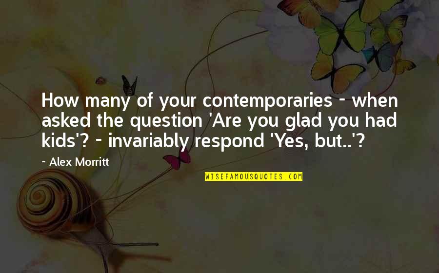 Gilbreath Reed Quotes By Alex Morritt: How many of your contemporaries - when asked