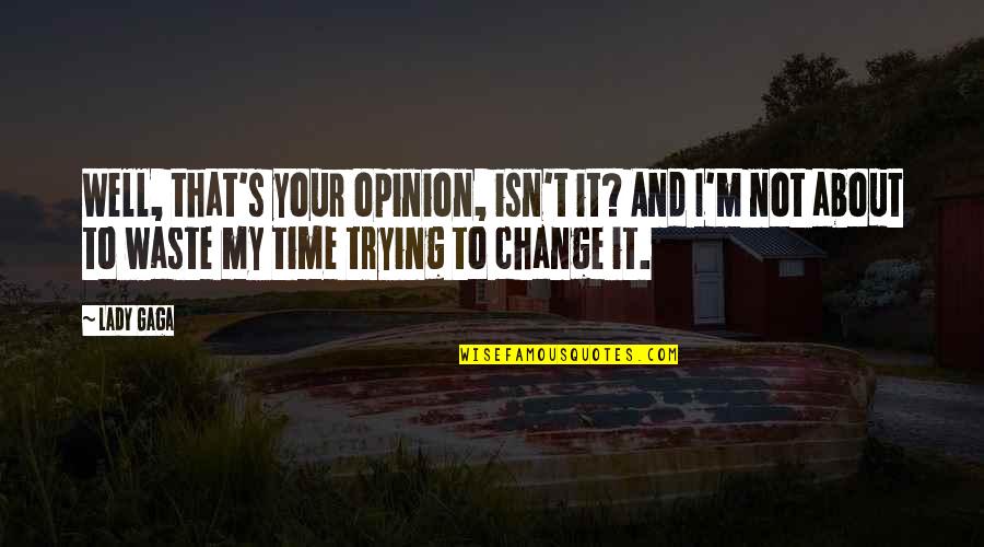Gilbreth Cheaper Quotes By Lady Gaga: Well, that's your opinion, isn't it? And I'm Gilbreth Cheaper Quotes By Lady Gaga: Well, that's your opinion, isn't it? And I'm