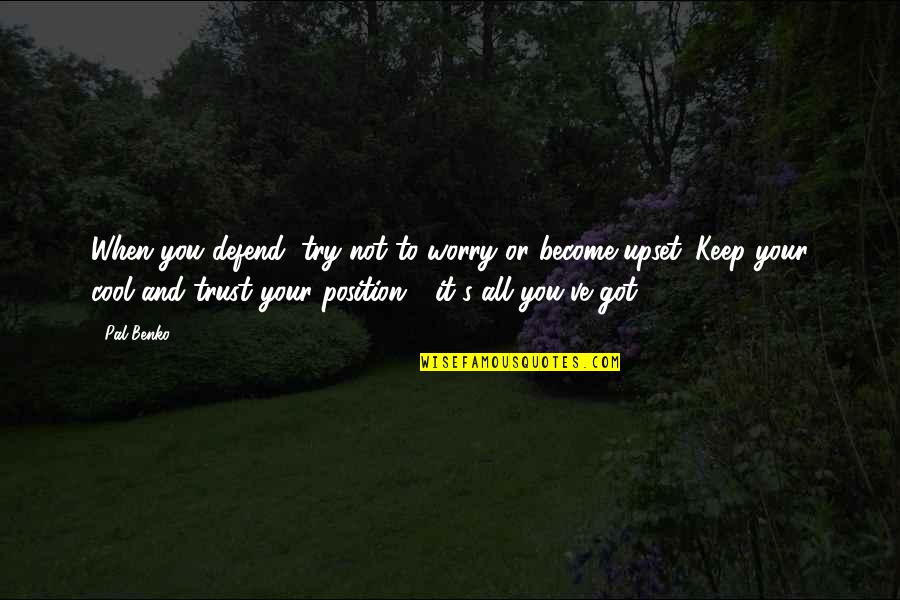 Gilbreth Cheaper Quotes By Pal Benko: When you defend, try not to worry or Gilbreth Cheaper Quotes By Pal Benko: When you defend, try not to worry or