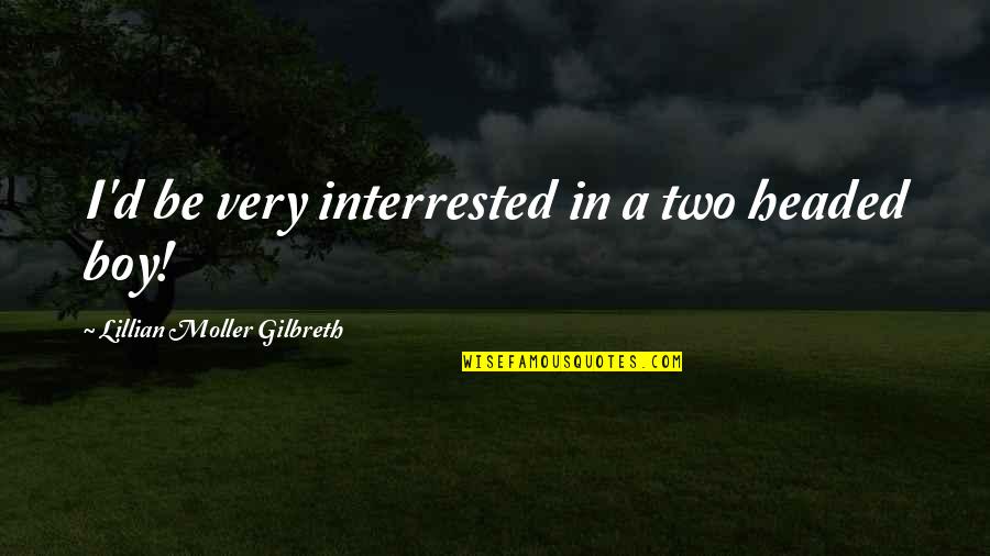 Gilbreth Quotes By Lillian Moller Gilbreth: I'd be very interrested in a two headed