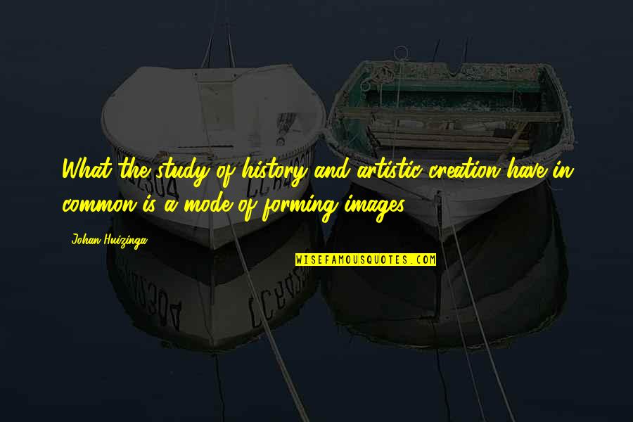 Gilcher Crissman Quotes By Johan Huizinga: What the study of history and artistic creation Gilcher Crissman Quotes By Johan Huizinga: What the study of history and artistic creation
