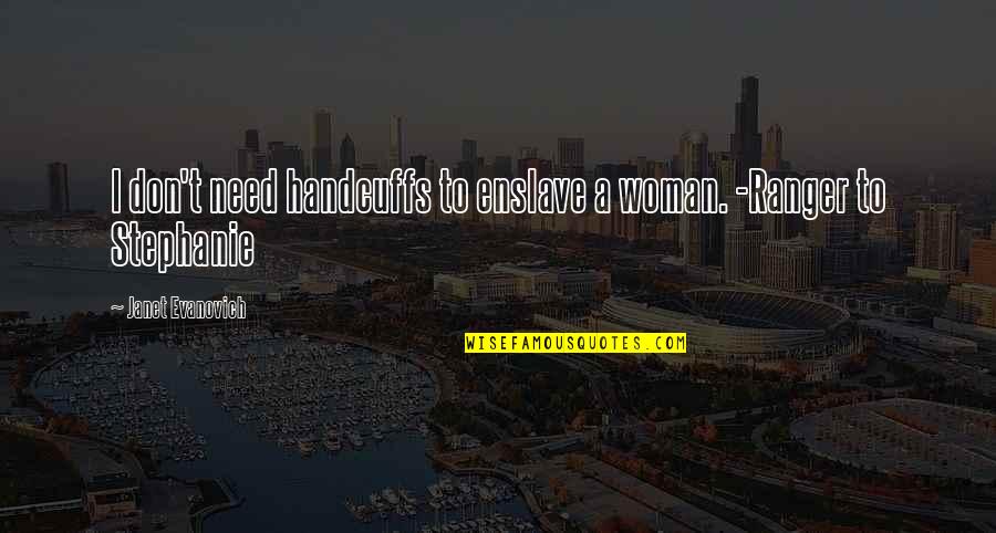 Gilchrists Quotes By Janet Evanovich: I don't need handcuffs to enslave a woman. Gilchrists Quotes By Janet Evanovich: I don't need handcuffs to enslave a woman.