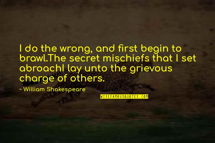 Gilchrists Quotes By William Shakespeare: I do the wrong, and first begin to Gilchrists Quotes By William Shakespeare: I do the wrong, and first begin to