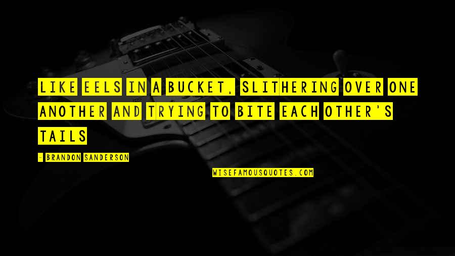 Gilcreast Rd Quotes By Brandon Sanderson: Like eels in a bucket, slithering over one Gilcreast Rd Quotes By Brandon Sanderson: Like eels in a bucket, slithering over one