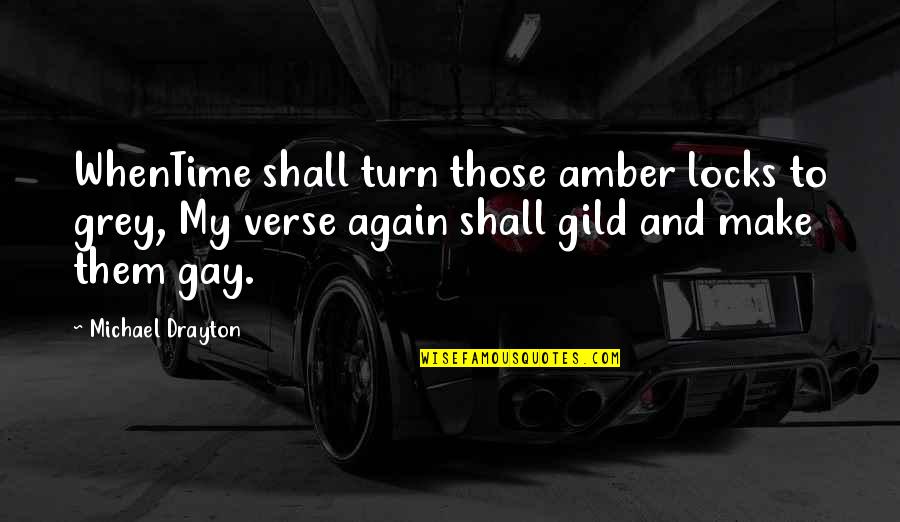 Gild Quotes By Michael Drayton: WhenTime shall turn those amber locks to grey,