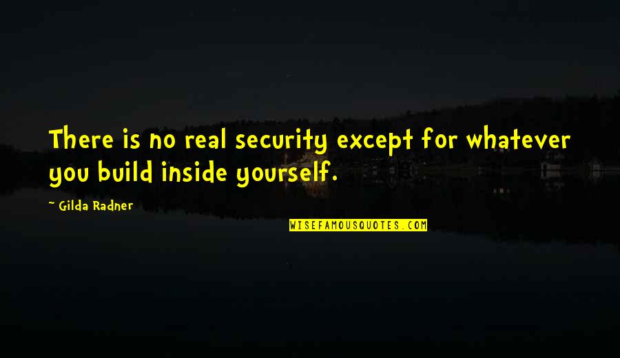 Gilda Best Quotes By Gilda Radner: There is no real security except for whatever