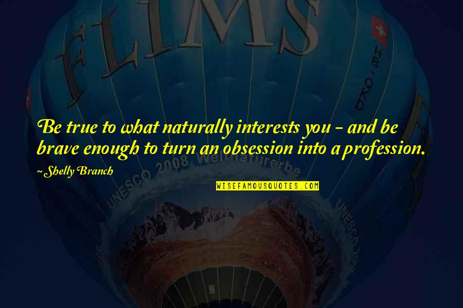 Gilda Cordero Fernando Quotes By Shelly Branch: Be true to what naturally interests you -