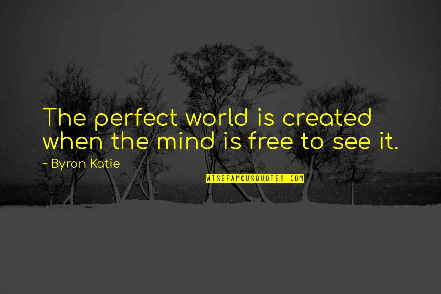 Gilda Joyce Quotes By Byron Katie: The perfect world is created when the mind