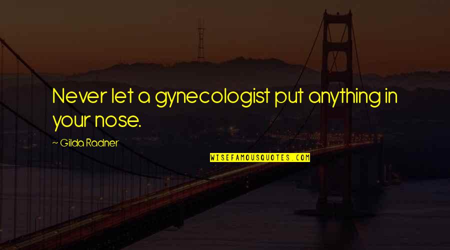 Gilda Quotes By Gilda Radner: Never let a gynecologist put anything in your