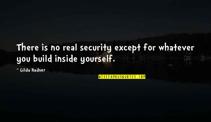 Gilda Quotes By Gilda Radner: There is no real security except for whatever