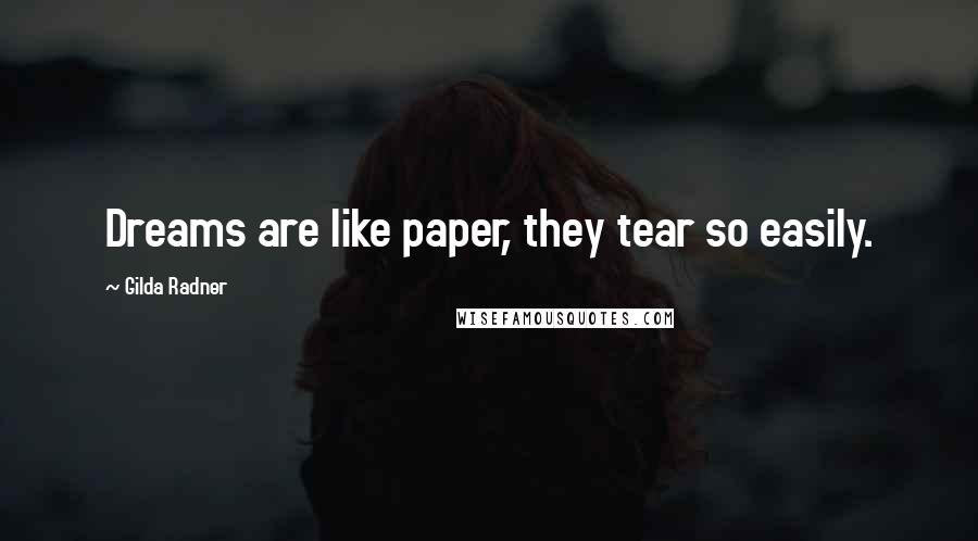 Gilda Radner quotes: Dreams are like paper, they tear so easily.