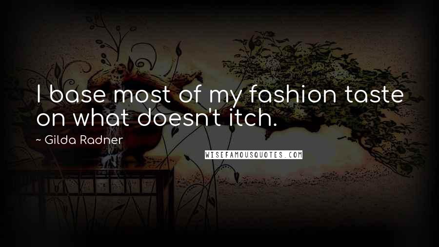 Gilda Radner quotes: I base most of my fashion taste on what doesn't itch.