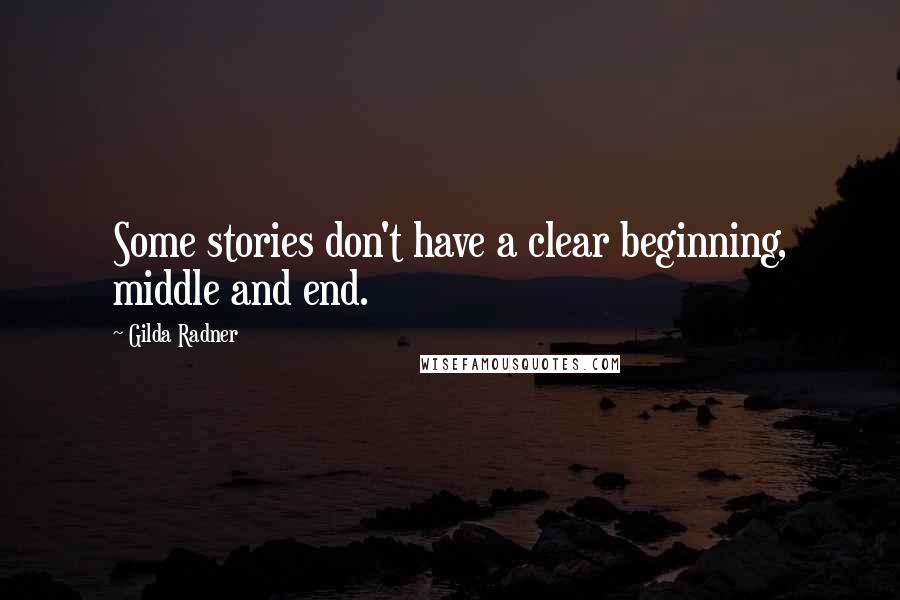 Gilda Radner quotes: Some stories don't have a clear beginning, middle and end.
