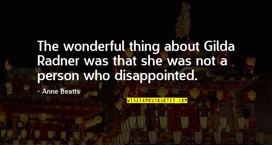 Gilda Radner Quotes By Anne Beatts: The wonderful thing about Gilda Radner was that Gilda Radner Quotes By Anne Beatts: The wonderful thing about Gilda Radner was that