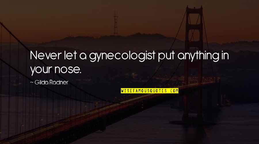Gilda Radner Quotes By Gilda Radner: Never let a gynecologist put anything in your Gilda Radner Quotes By Gilda Radner: Never let a gynecologist put anything in your