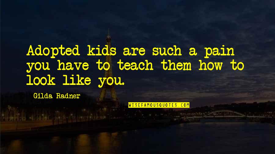 Gilda Radner Quotes By Gilda Radner: Adopted kids are such a pain - you Gilda Radner Quotes By Gilda Radner: Adopted kids are such a pain - you