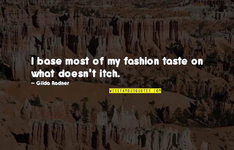 Gilda Radner Quotes By Gilda Radner: I base most of my fashion taste on Gilda Radner Quotes By Gilda Radner: I base most of my fashion taste on