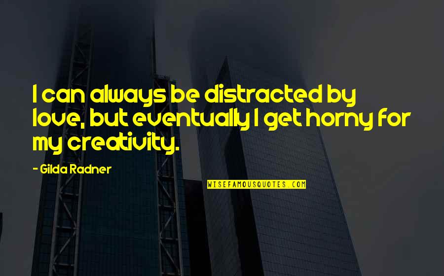 Gilda Radner Quotes By Gilda Radner: I can always be distracted by love, but Gilda Radner Quotes By Gilda Radner: I can always be distracted by love, but