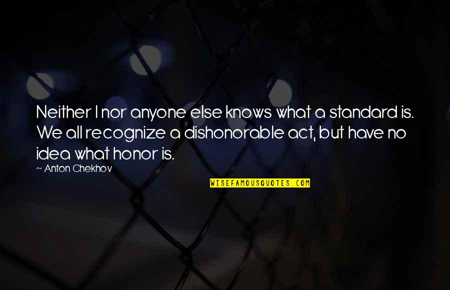 Gildart Jackson Quotes By Anton Chekhov: Neither I nor anyone else knows what a Gildart Jackson Quotes By Anton Chekhov: Neither I nor anyone else knows what a