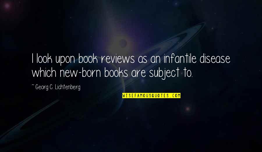 Gilded Age Famous Quotes By Georg C. Lichtenberg: I look upon book reviews as an infantile