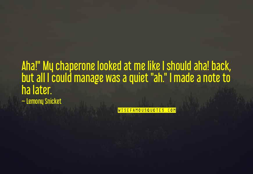 Gilded Age Famous Quotes By Lemony Snicket: Aha!" My chaperone looked at me like I