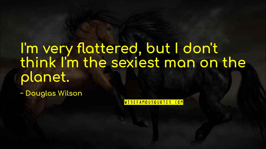 Gilded Butterflies Quote Quotes By Douglas Wilson: I'm very flattered, but I don't think I'm