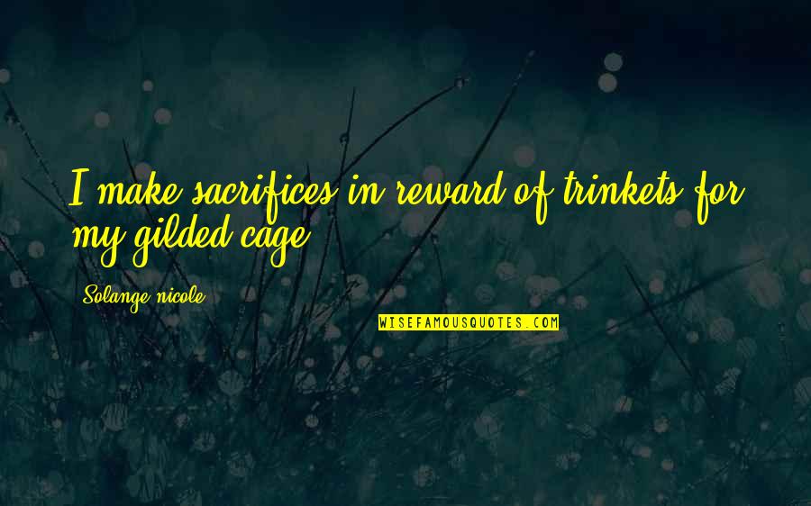 Gilded Cage Quotes By Solange Nicole: I make sacrifices in reward of trinkets for